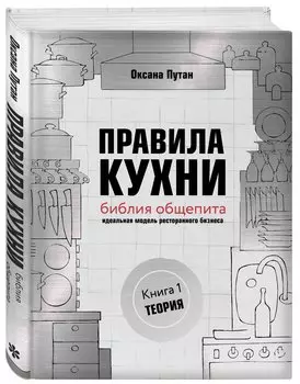 Правила кухни: библия общепита. Теория. Идеальная модель ресторанного бизнеса