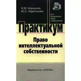 Право интеллектуальной собственности: практикум / (мягк). Коршунов Н. (Инфра-М)