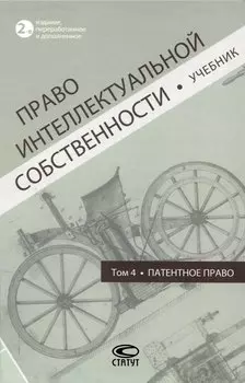 Право интеллектуальной собственности: Учебник. Том 4: Патентное право. 2-е издание
