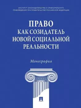 Право как созидатель новой социальной реальности. Монография
