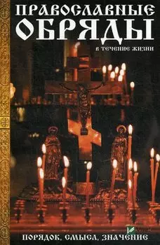 Православные обряды в течении жизни Порядок смысл значение (ПолКн) Лущинская