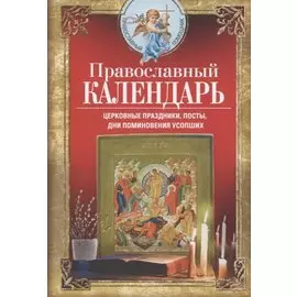 Православный календарь. Церковные праздники, посты, дни поминовения усопших