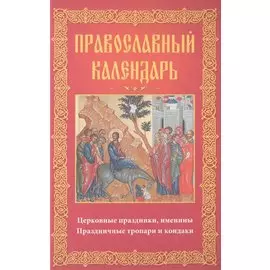 Православный календарь Церковные праздники именины праздничные тропари…