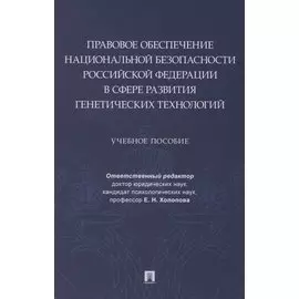Правовое обеспечение национальной безопасности РФ в сфере развития генетических технологий. Учебное пособие