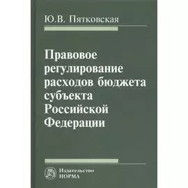 Правовое регулирование расходов бюджета субъекта Российской Федерации. Монография