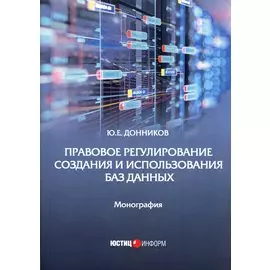 Правовое регулирование создания и использования баз данных: Монография