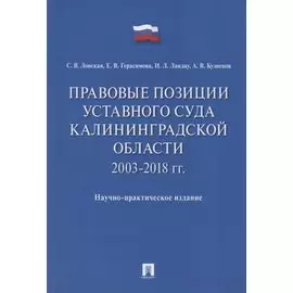 Правовые позиции Уставного Суда Калининградской области. 2003–2018 гг. Научно-практическое издание