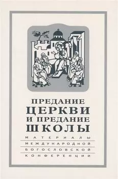 Предание Церкви и предание Школы: материалы Международной богословской конференции (Москва, 22-24 сентября 1999 г.)
