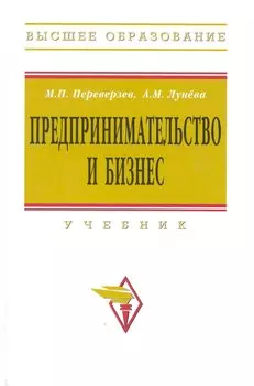 Предпринимательство и бизнес: Учебник / (Высшее образование). Переверзев М., Лунева А. (Инфра-М)