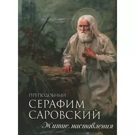 Преподобный Серафим Саровский. Житие. Наставления