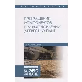 Превращения компонентов при изготовлении древесных плит. Учебное пособие
