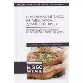 Приготовление блюд из рыбы, мяса, домашней птицы. Практикум для обучающихся по профессии „Повар, кондитер“. Учебное пособие