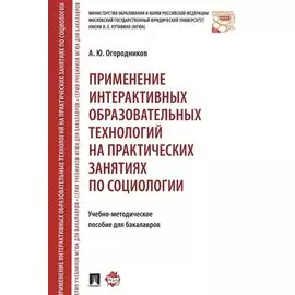 Применение интерактивных образовательных технологий на практических занятиях по социологии. Учебно-методическое пособие для бакалавров
