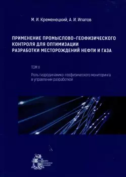 Применение промыслово-геофизического контроля для оптимизации разработки месторождений нефти и газа. Т. 2. Роль гидродинамико-геофизического мониторинга в управлении разработкой
