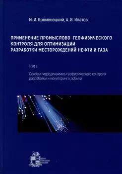 Применение промыслово-геофизического контроля для оптимизации разработки месторождений нефти и газа. Т. 1. Основы гидродинамико-геофизического контроля разработки и мониторинга добычи