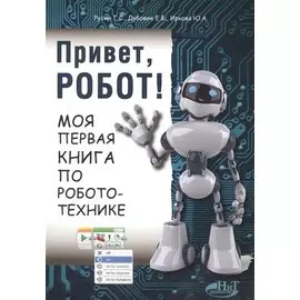 Привет робот Моя первая книга по робототехнике (м) Русин