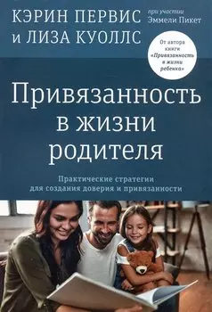 Привязанность в жизни родителя. Практические стратегии для создания доверия и привязанности