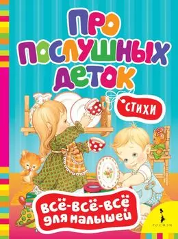 Про послушных деток. Стихи (Всё-всё-всё)