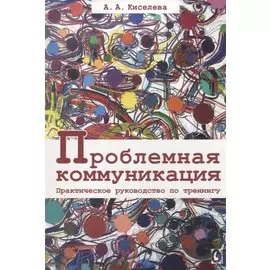 Проблемная коммуникация. Практическое руководство по тренингу