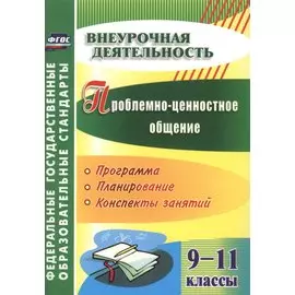 Проблемно-ценностное общение. 9-11 классы: программа, планирование, конспекты занятий