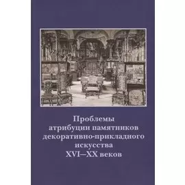Проблемы атрибуции памятников декоративно-прикладного искусства XVI-XX веков. Материалы IV научно-практической конференции 20-22 октября 2015 года