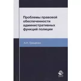 Проблемы правовой обеспеченности административных функций полиции. Монография