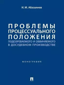 Проблемы процессуального положения подозреваемого и обвиняемого в досудебном производстве. Монография