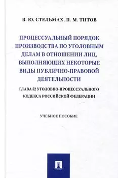 Процессуальный порядок производства по уголовным делам в отношении лиц, выполняющих некоторые виды публично-правовой деятельности (глава 52 Уголовно-процессуального кодекса Российской Федерации): учебное пособие