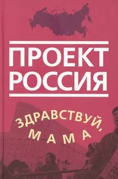 Проект Россия. Здравствуй, мама
