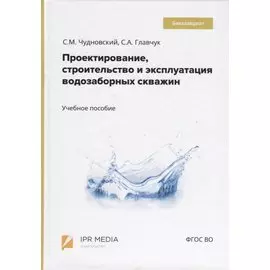 Проектирование, строительство и эксплуатация водозаборных скважин. Учебное пособие