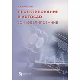Проектирование в AutoCAD. 2D-моделирование: учебное пособие