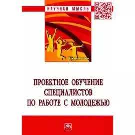 Проектное обучение специалистов по работе с молодежью: Монография