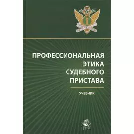 Профессиональная этика судебного пристава. Учебник