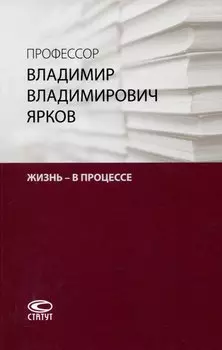 Профессор Владимир Владимирович Ярков. Жизнь – в процессе. Факты и иллюстрации: Liber amicorum: к 65-летию.