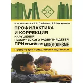 Профилактика и коррекция нарушений психического развития детей при семейном алкоголизме Пособие для психологов и педагогов (м)(библиотека психолога). Мастюкова Е. (Владос)