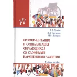 Профориентация и социализация обучающихся со сложными нарушениями развития. Учебное пособие