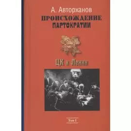 Происхождение партократии. Том 1. ЦК и Ленин