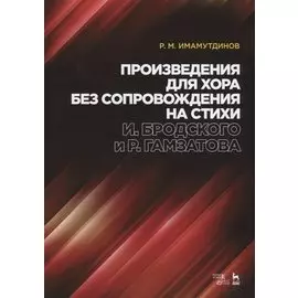 Произведения для хора без сопровождения на стихи И. Бродского и Р. Гамзатова. Ноты