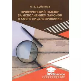 Прокурорский надзор за исполнением законодательства в сфере лицензирования. Учебное пособие