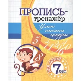 Пропись-тренажер. Умею писать цифры: для детей 7 лет