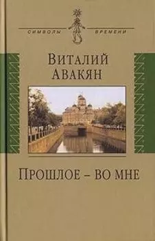 Прошлое - во мне: (опыт мемуарно-мировоззренческого эссе: 1937-2007)