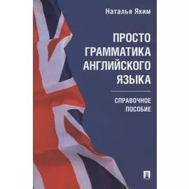 Просто грамматика английского языка. Справочное пособие