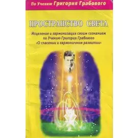 Пространство света Исцеление и гармонизация своим сознанием по Учению Григория Грабового О спасении и гармоничном развитии (мягк)(Благая Весть). Князькин С. (Диля)