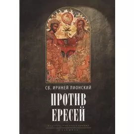 Против ересей. Доказательство апостольской проповеди. 3-е изд., испр