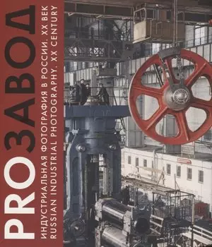 PROзавод. Индустриальная фотография в России. ХХ век / Russian industrial photography. XX century