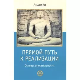 Прямой путь к реализации. Основы внимательности