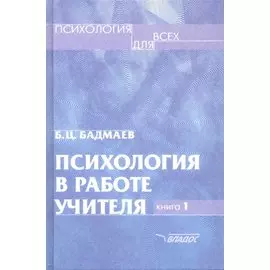 Психология в работе учителя. В двух книгах. Книга 1. Практическое пособие по теории развития, обучения и воспитания