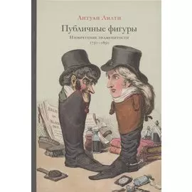 Публичные фигуры: Изобретение знаменитости (1750–1850)