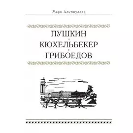 Пушкин. Кюхельбекер. Грибоедов