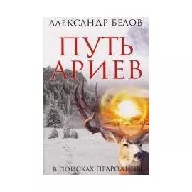 Путь ариев. В поисках прародины / 4-е изд.